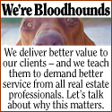 We're Bloodhounds. We teach our clients to demand better service from real estate professionals.